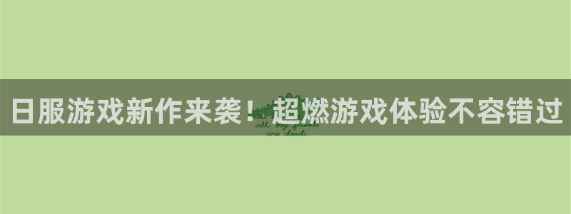沐春鼎点娱乐：日服游戏新作来袭！超燃游戏体验不容错过